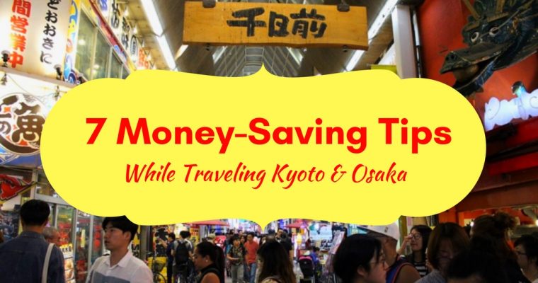 7 Money-Saving Tips While Traveling Kyoto & Osaka