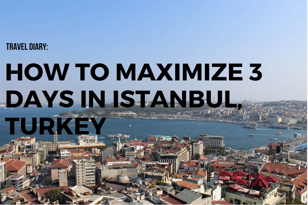 Travel Diary: How To Maximize 3 Days In Istanbul, Turkey